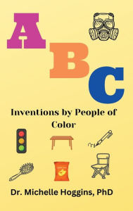 Title: ABC Inventions by People of Color, Author: Phd Dr. Michelle Hoggins