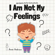 Title: I Am Not My Feelings: Explaining Neurodiversity To Children And Carers, Author: Anna Andrews