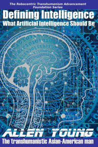 Title: Defining Intelligence: What Artificial Intelligence Should Be, Author: Allen Young