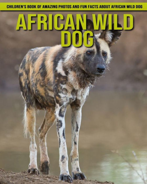 African Wild Dog Children's Book of Amazing Photos and Fun Facts about