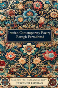 Title: Iranian Contemporary Poetry - Forugh Farrokhzad: Learn Farsi while reading Persian poetry, Author: Farzaneh Farshad