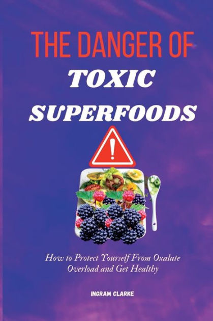 The Danger of Toxic Superfoods: How to Protect Yourself From