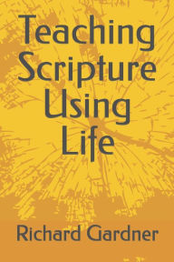 Title: Teaching Scripture Using Life, Author: Richard Gardner