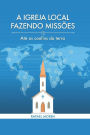 A Igreja Local Fazendo Missï¿½es: Atï¿½ os confins da terra