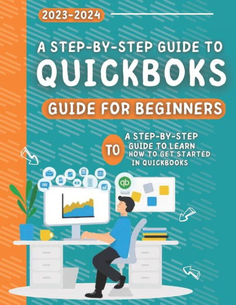 Quickbooks For Beginners 2023-2024: The Step-By-Step Guide To Learn How ...