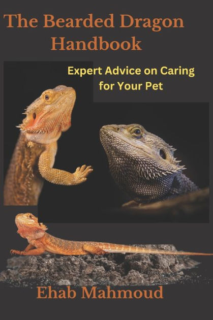 The Bearded Dragon Handbook: Expert Advice On Caring For Your Pet By ...