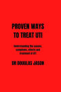 PROVEN WAYS TO TREAT UTI: Understanding the causes, symptoms, effects and treatment of UTI