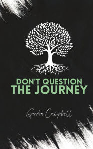 Title: Don't Question The Journey, Author: Gordon Campbell