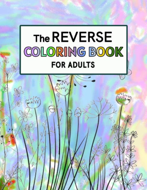 Reverse Coloring Book for Adults: Reverse Coloring Book For Anxiety Relief  and Mindful Relaxation|Paperback