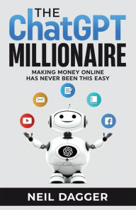 Title: The ChatGPT Millionaire: Making Money Online has never been this EASY, Author: Neil Dagger