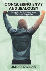 Title: Conquering Envy and Jealousy: Strategies for Achieving Inner Peace and Happiness, Author: Mark Coleman