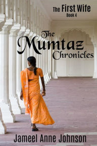 Title: The Mumtaz Chronicles: The First Wife, Author: Jameel Anne Johnson