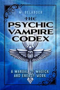 Title: The Psychic Vampire Codex: A Manual of Magick and Energy Work, Author: Elyria Little