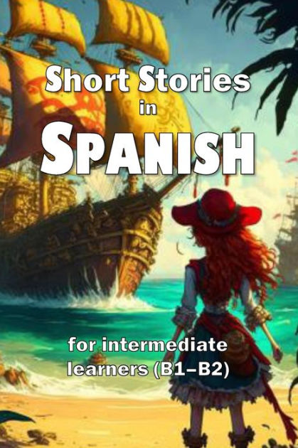 Short Stories In Spanish For Intermediate Learners B B By David