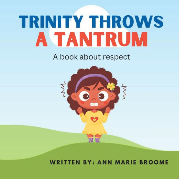 Trinity Throws a Tantrum A book about respecting others by Ann Marie Broome, Paperback Barnes