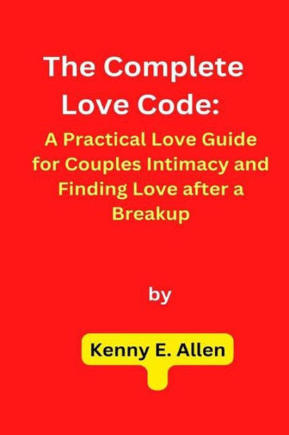 The Complete Love Code A Practical Love Guide For Couples Intimacy And