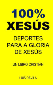 Title: 100% XESÚS: DEPORTES PARA A GLORIA DE XESÚS, Author: 100 JESUS Books