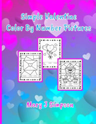Title: Simple Valentine Color By Number Pictures: Great coloring for any age Perfect for any time of year, Author: Mary J Simpson