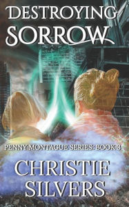 Title: Destroying Sorrow (Penny Montague series, Book 3), Author: Christie Silvers