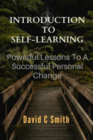 Title: Introduction To Self Learning: Powerful Lessons To A Successful Personal Change, Author: David C Smith