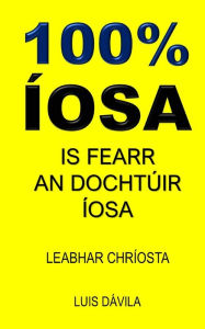 Title: 100% ÍOSA: IS FEARR AN DOCHTÚIR ÍOSA, Author: 100 JESUS Books