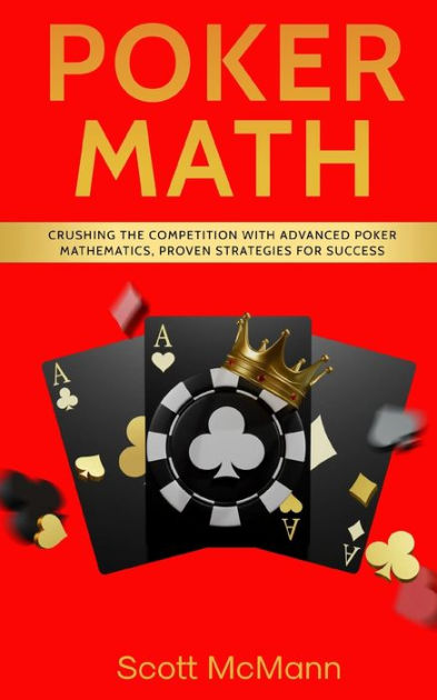 Poker Math: Crushing The Competition With Advanced Poker Mathematics ...