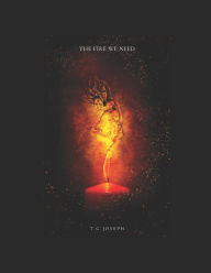 Title: THE FIRE WE NEED: THE REALMS OF FIRE, Author: T.G JOSEPH