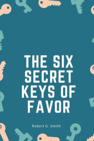 Title: The six secret keys of favor, Author: Robert G. Smith