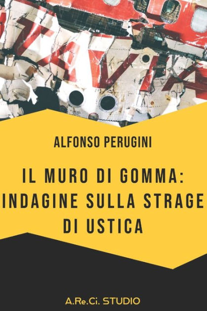 Il muro di gomma indagine sulla Strage di Ustica by Alfonso Perugini