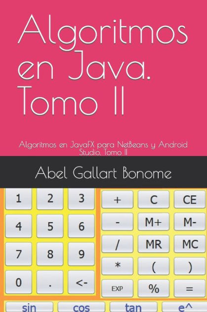 Algoritmos En Java. Tomo II: Algoritmos En JavaFX Para NetBeans Y ...