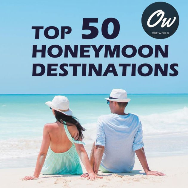 Top 50 Honeymoon Destinations A coffee table/ Picture book by Our
