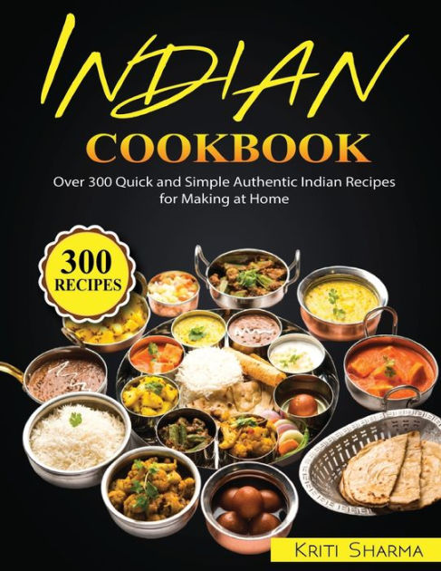 Indian Cookbook: Over 300 Quick and Simple Authentic Indian Recipes for