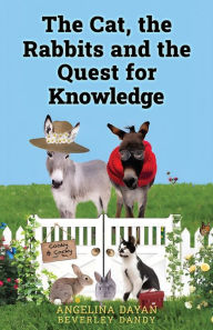Title: The Cat, the Rabbits and the Quest for Knowledge: A Tale for Kids and Kids at Heart Who Refuse to Let Go of Magic and Wonder, Author: Angelina Dayan