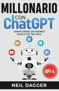 Title: Millonario con ChatGPT: Ganar dinero en internet nunca fue tan Fácil, Author: Neil Dagger