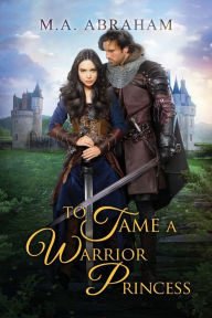 Title: To Tame a Warrior Princess, Author: M. A. Abraham