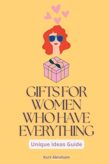 Gifts for Women Who Have Everything: A Unique Ideas Guide by Kurt