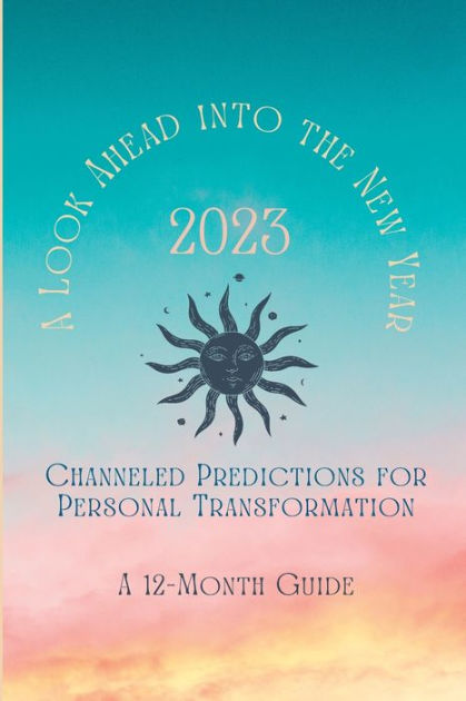 2023: A Look Ahead Into The New Year: Channeled Predictions For ...