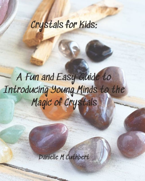 Crystals For Kids A Fun and Easy Guide to Introducing Young Minds to