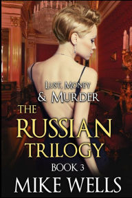 Title: The Russian Trilogy, Book 3 (Lust, Money & Murder #6), Author: Mike Wells