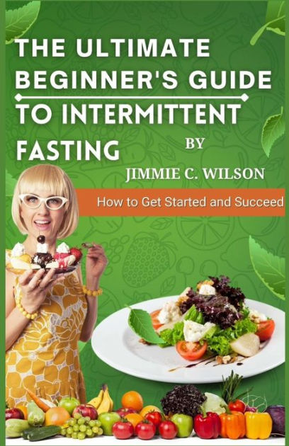 The Ultimate Beginner's Guide To Intermittent Fasting: How To Get ...