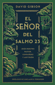Title: El Señor del Salmo 23: Jesús nuestro pastor, compañero y anfitrión, Author: David Gibson