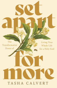Title: Set Apart for More: The Transformative Power of Living Your Whole Life for a Holy God, Author: Tasha Calvert