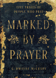 Title: Marked by Prayer: Five Traits Of People Who Pray, Author: G. Dwayne McCrary