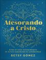 Atesorando a Cristo: Cómo el valor extraordinario de Cristo transforma tu cotidianidad