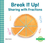 Title: Break It Up!: Sharing with Fractions: Sharing with Fractions, Author: Bela Davis