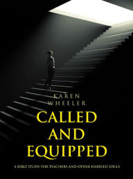 Title: Called and Equipped: A Bible Study for Teachers and Other Harried Souls, Author: Karen Wheeler