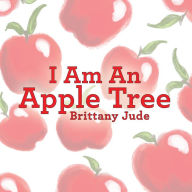 Title: I Am An Apple Tree, Author: Brittany Jude