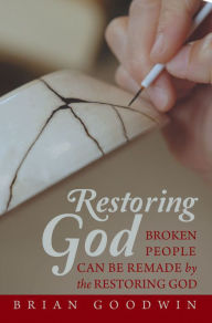 Title: Restoring God: Broken People Can Be Remade by the Restoring God, Author: Brian Goodwin