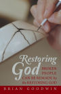 Restoring God: Broken People Can Be Remade by the Restoring God