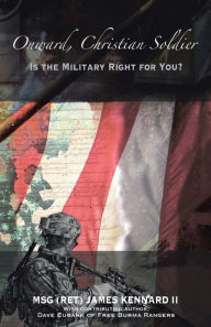 Title: Onward, Christian Soldier: Is the Military Right for You?, Author: Msg (Ret) James Kennard II